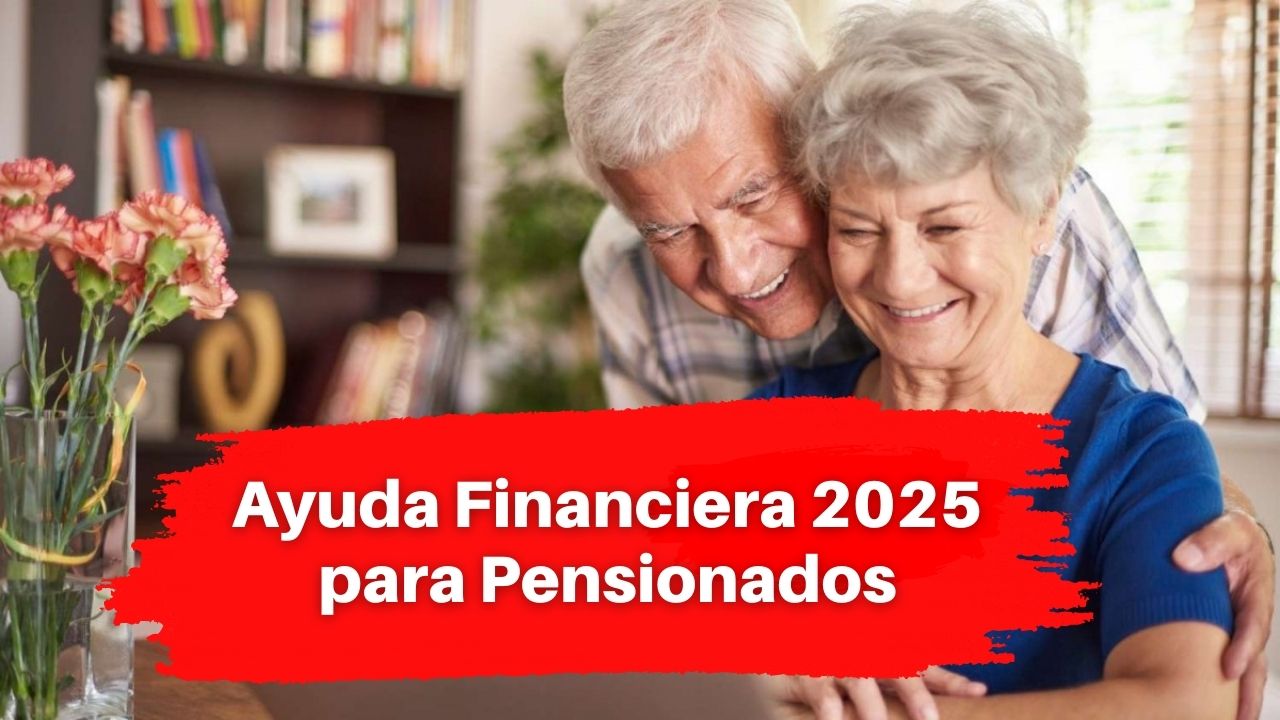 Ayuda Financiera 2025 para Pensionados: Cómo Acceder a la Ayuda Económica y Cuándo Cobrar