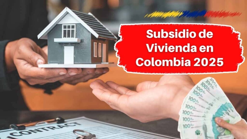 Subsidio de Vivienda en Colombia 2025: Cómo Obtener hasta $30 Millones - Requisitos y Plazos